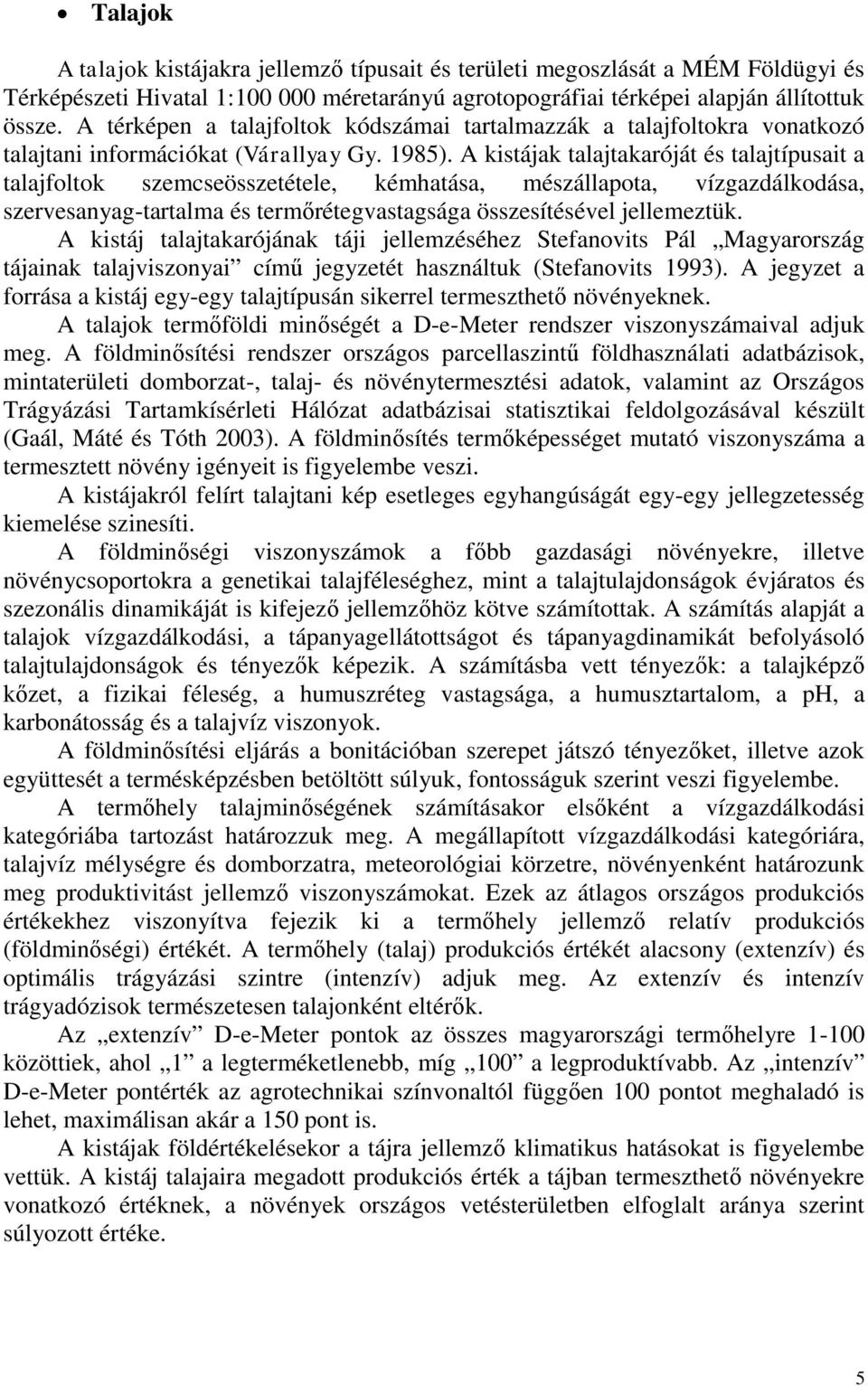 A kistájak talajtakaróját és talajtípusait a talajfoltok szemcseösszetétele, kémhatása, mészállapota, vízgazdálkodása, szervesanyag-tartalma és termőrétegvastagsága összesítésével jellemeztük.