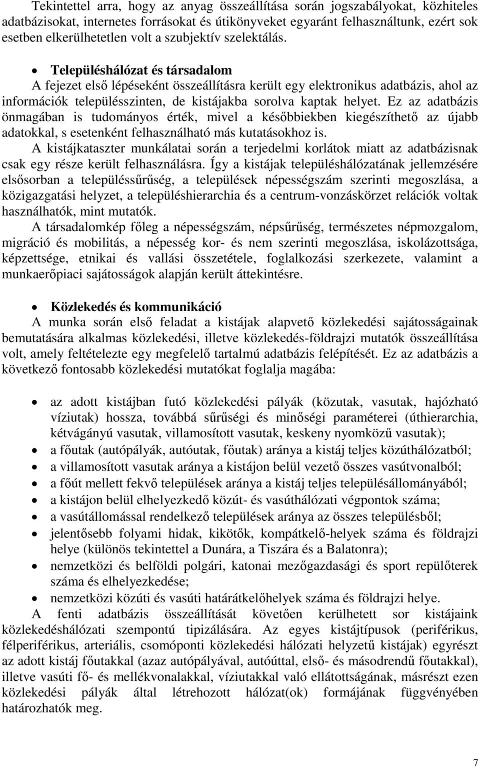 Településhálózat és társadalom A fejezet első lépéseként összeállításra került egy elektronikus adatbázis, ahol az információk településszinten, de kistájakba sorolva kaptak helyet.