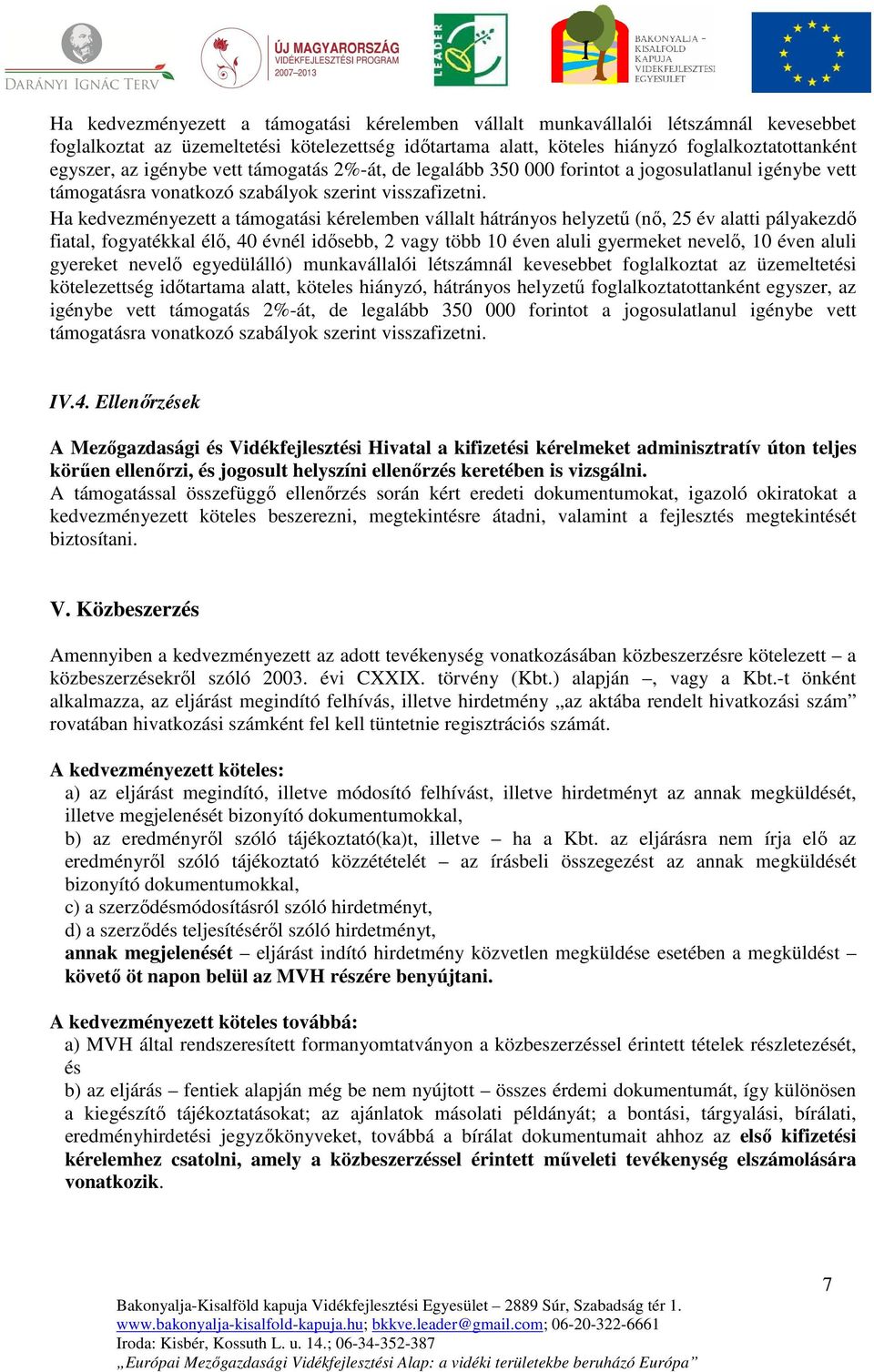 Ha kedvezményezett a támogatási kérelemben vállalt hátrányos helyzetű (nő, 25 év alatti pályakezdő fiatal, fogyatékkal élő, 40 évnél idősebb, 2 vagy több 10 éven aluli gyermeket nevelő, 10 éven aluli