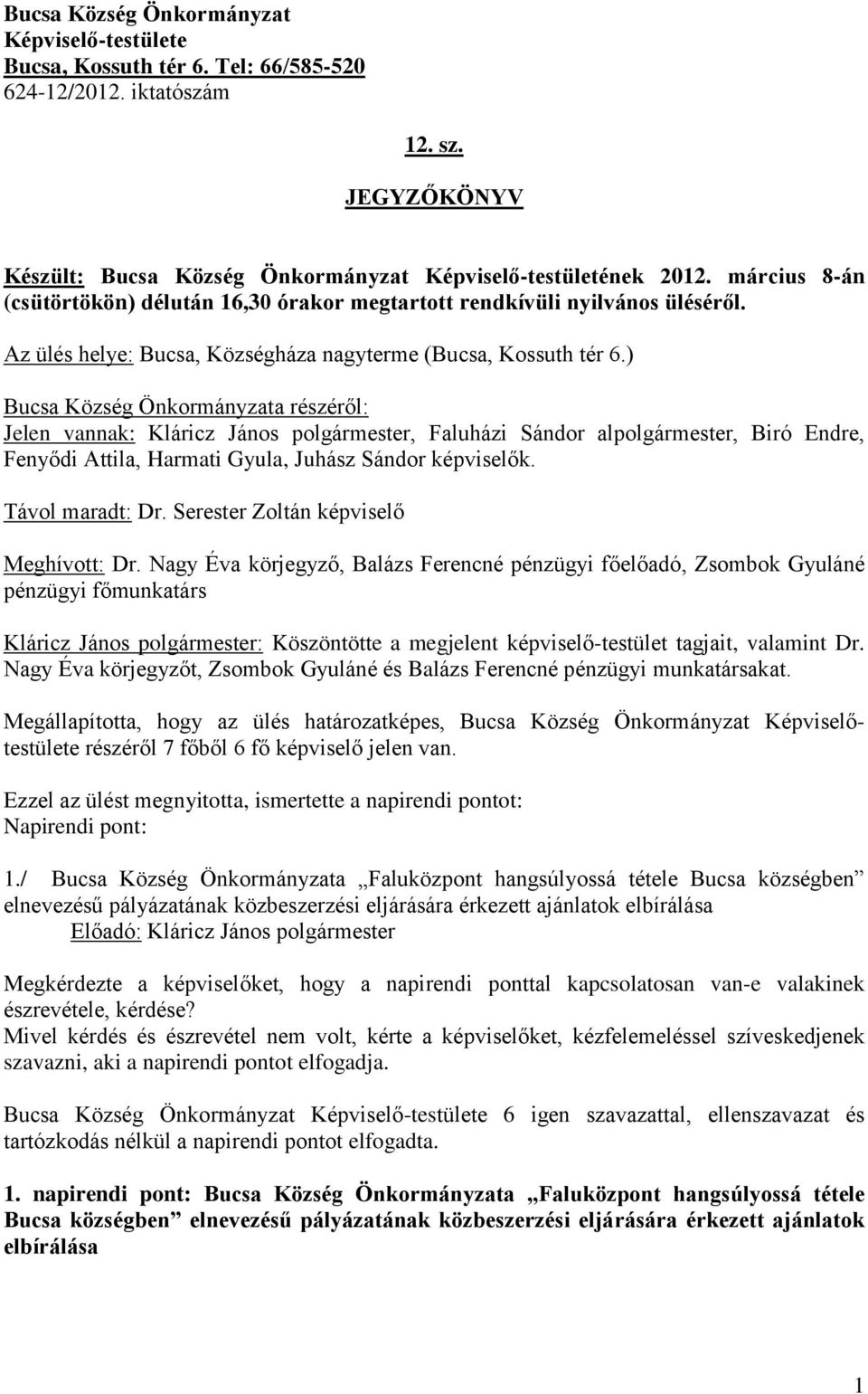 ) Bucsa Község Önkormányzata részéről: Jelen vannak: Kláricz János polgármester, Faluházi Sándor alpolgármester, Biró Endre, Fenyődi Attila, Harmati Gyula, Juhász Sándor képviselők. Távol maradt: Dr.