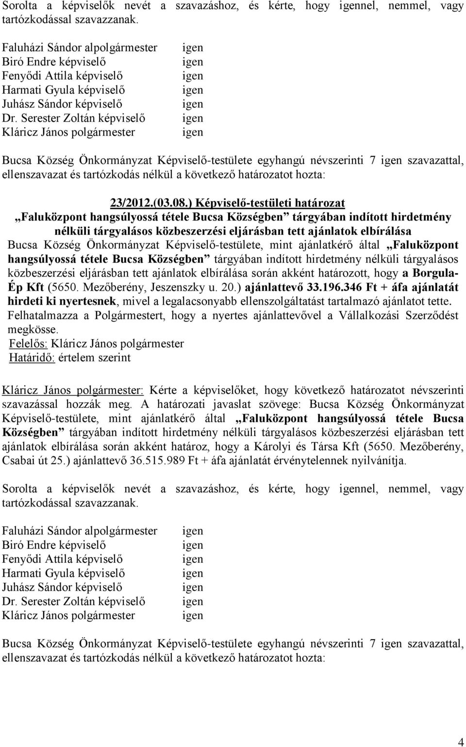 Serester Zoltán képviselő Kláricz János polgármester Bucsa Község Önkormányzat Képviselő-testülete egyhangú névszerinti 7 szavazattal, ellenszavazat és tartózkodás nélkül a következő határozatot