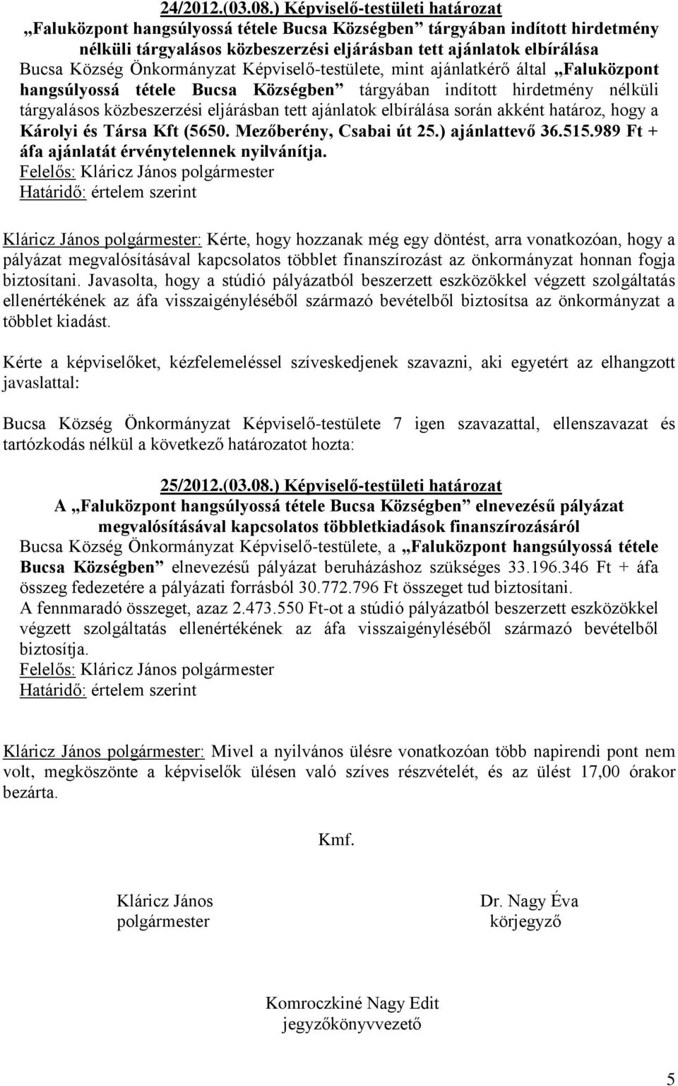 Önkormányzat Képviselő-testülete, mint ajánlatkérő által Faluközpont hangsúlyossá tétele Bucsa Községben tárgyában indított hirdetmény nélküli tárgyalásos közbeszerzési eljárásban tett ajánlatok