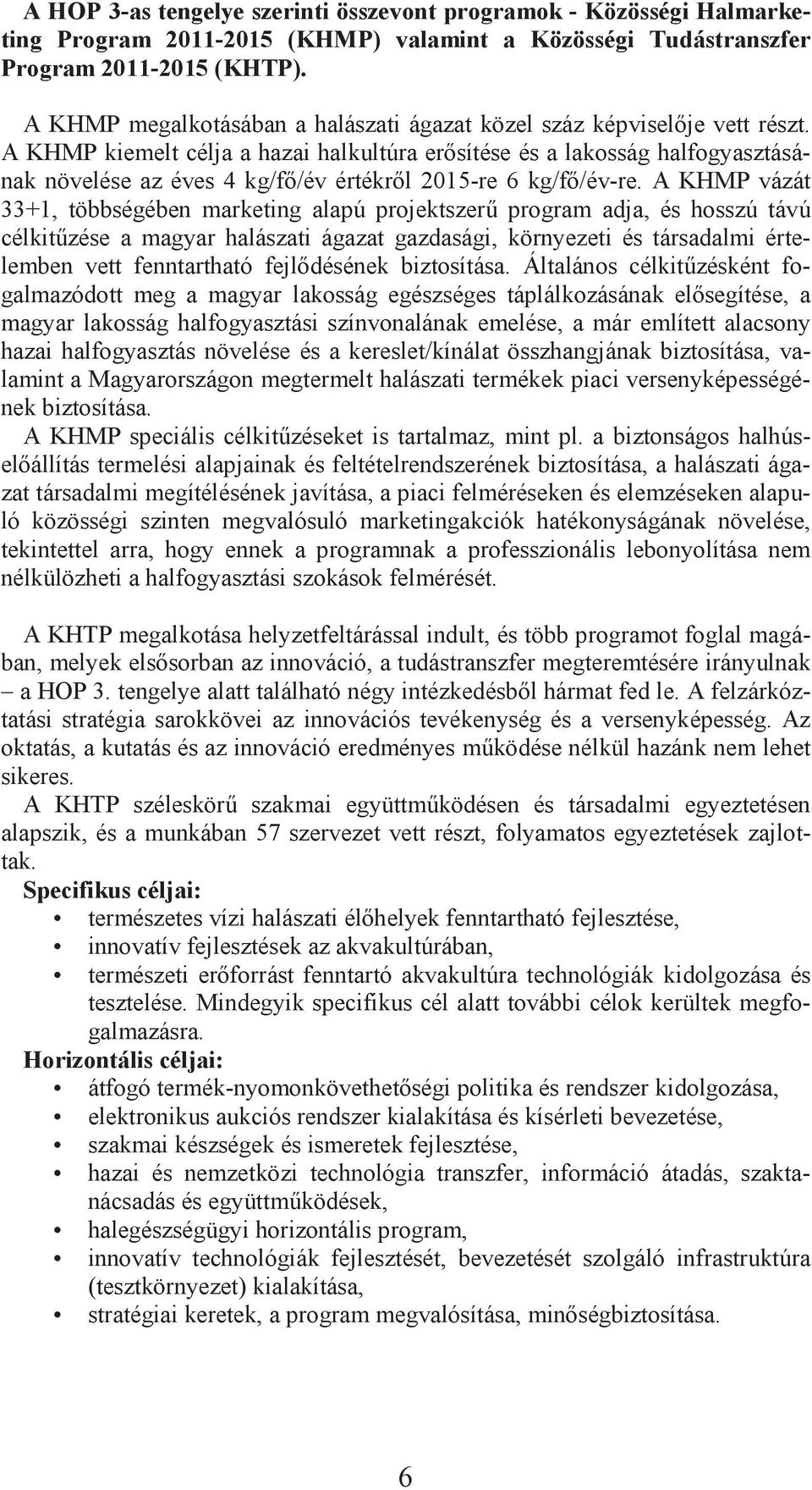 A KHMP kiemelt célja a hazai halkultúra er sítése és a lakosság halfogyasztásának növelése az éves 4 kg/f /év értékr l 2015-re 6 kg/f /év-re.