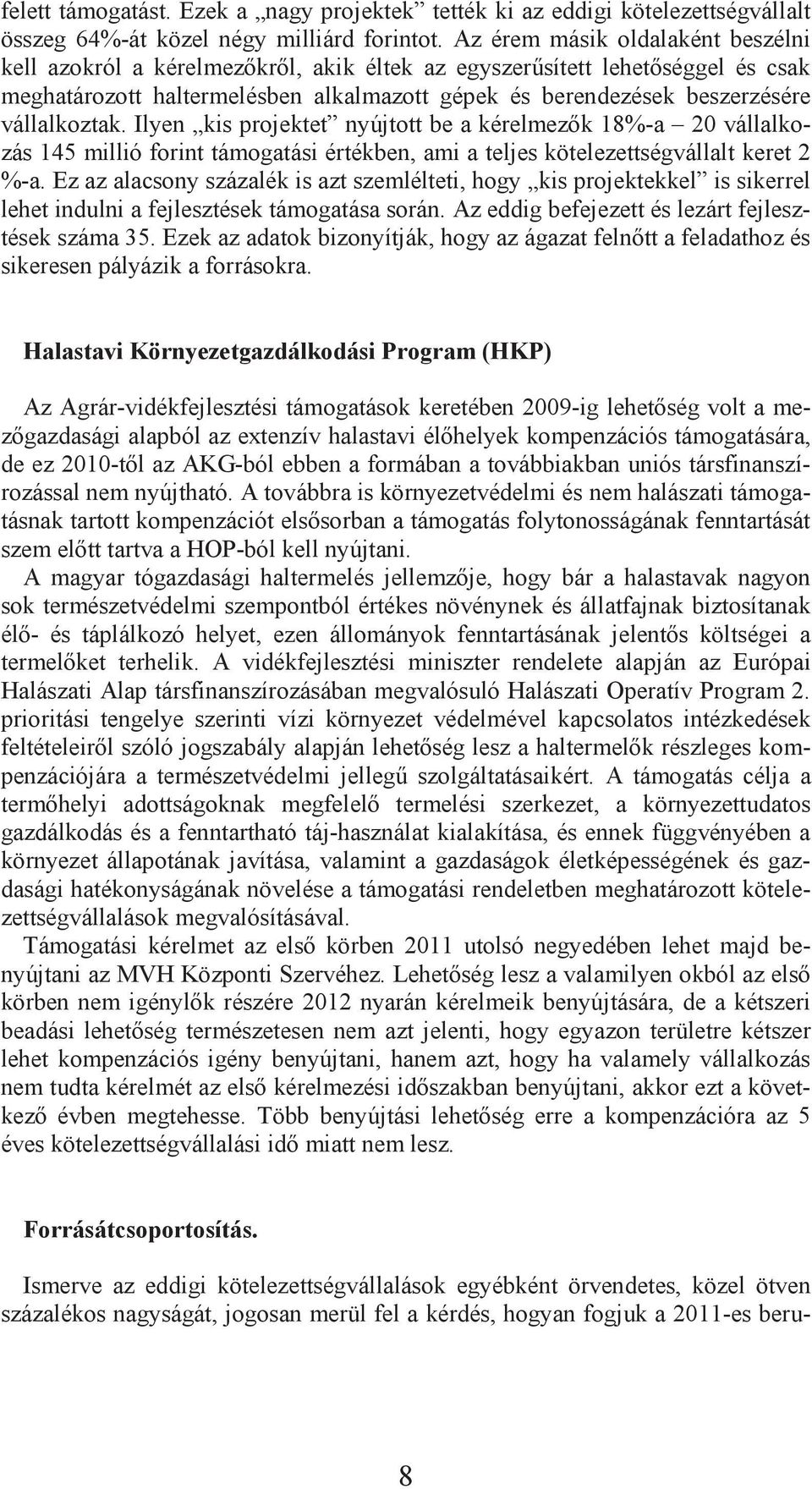 vállalkoztak. Ilyen kis projektet nyújtott be a kérelmez k 18%-a 20 vállalkozás 145 millió forint támogatási értékben, ami a teljes kötelezettségvállalt keret 2 %-a.