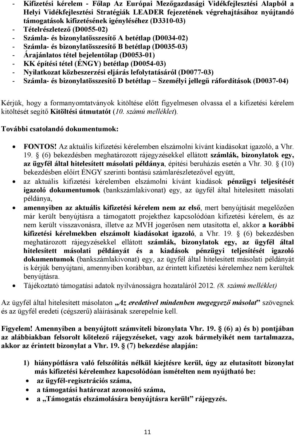 építési tétel (ÉNGY) betétlap (D0054-03) - Nyilatkozat közbeszerzési eljárás lefolytatásáról (D0077-03) - Számla- és bizonylatösszesítő D betétlap Személyi jellegű ráfordítások (D0037-04) Kérjük,