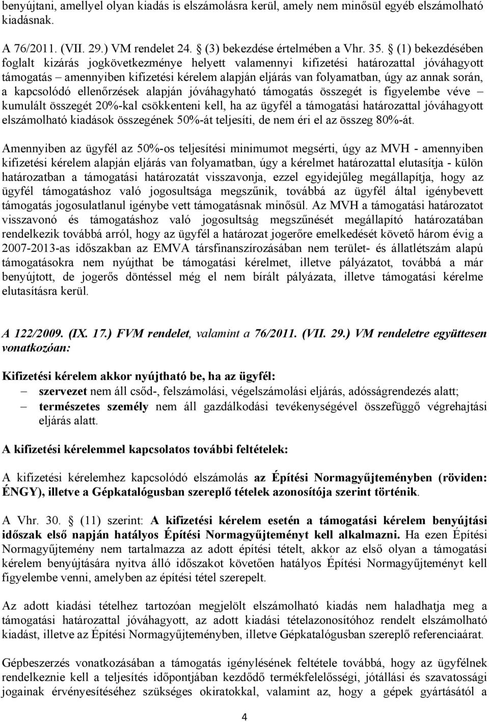 kapcsolódó ellenőrzések alapján jóváhagyható támogatás összegét is figyelembe véve kumulált összegét 20%-kal csökkenteni kell, ha az ügyfél a támogatási határozattal jóváhagyott elszámolható kiadások