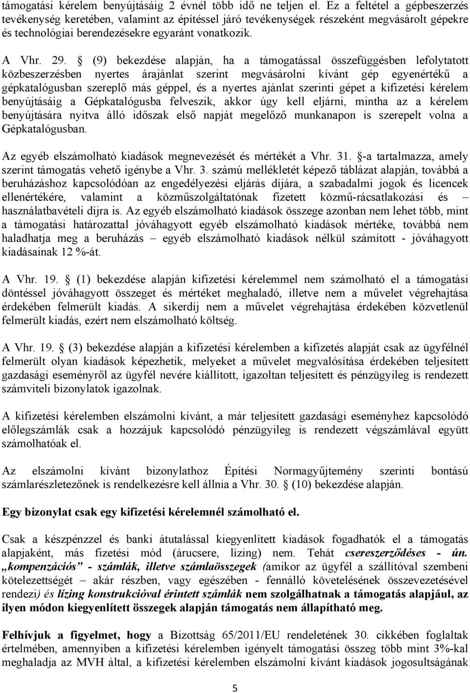 (9) bekezdése alapján, ha a támogatással összefüggésben lefolytatott közbeszerzésben nyertes árajánlat szerint megvásárolni kívánt gép egyenértékű a gépkatalógusban szereplő más géppel, és a nyertes