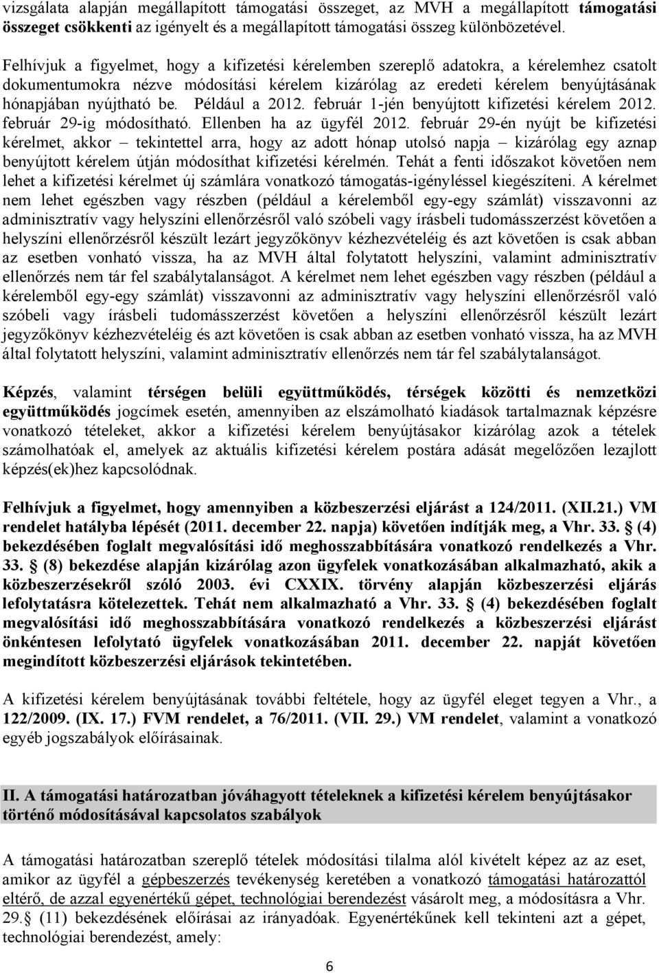 Például a 2012. február 1-jén benyújtott kifizetési kérelem 2012. február 29-ig módosítható. Ellenben ha az ügyfél 2012.