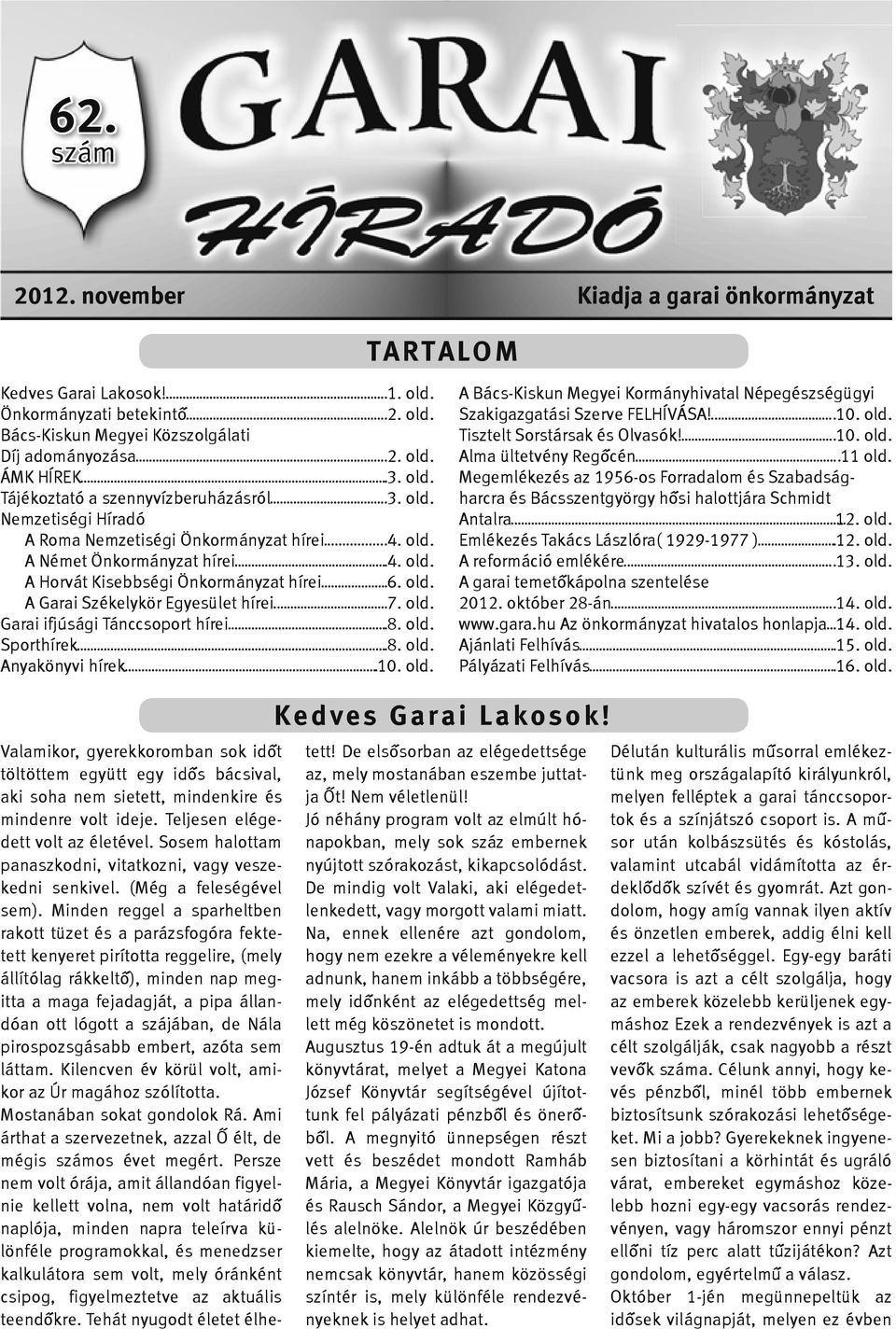 hírei A Horvát Kisebbségi Önkormányzat hírei A Garai Székelykör Egyesület hírei Garai ifjúsági Tánccsoport hírei Sporthírek Anyakönyvi hírek 1. old. 2. old. 2. old. 3. old. 3. old. 4. old. 4. old. 6.