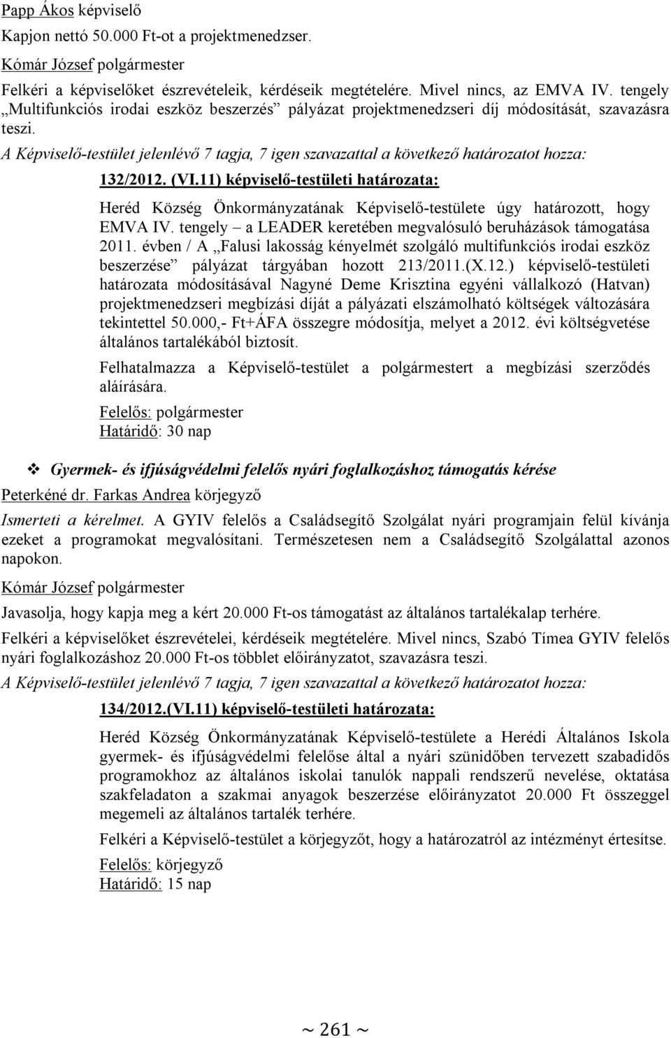 A Képviselő-testület jelenlévő 7 tagja, 7 igen szavazattal a következő határozatot hozza: 132/2012. (VI.