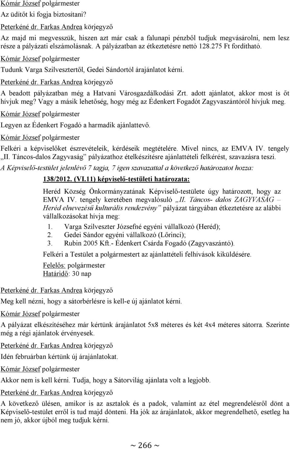 Vagy a másik lehetőség, hogy még az Édenkert Fogadót Zagyvaszántóról hívjuk meg. Legyen az Édenkert Fogadó a harmadik ajánlattevő. Felkéri a képviselőket észrevételeik, kérdéseik megtételére.