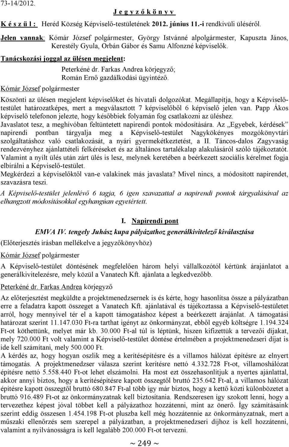 Köszönti az ülésen megjelent képviselőket és hivatali dolgozókat. Megállapítja, hogy a Képviselőtestület határozatképes, mert a megválasztott 7 képviselőből 6 képviselő jelen van.