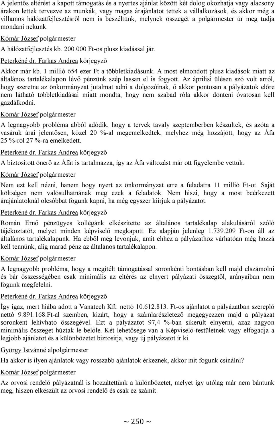 1 millió 654 ezer Ft a többletkiadásunk. A most elmondott plusz kiadások miatt az általános tartalékalapon lévő pénzünk szép lassan el is fogyott.