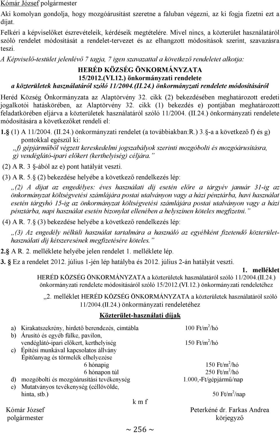 A Képviselő-testület jelenlévő 7 tagja, 7 igen szavazattal a következő rendeletet alkotja: HERÉD KÖZSÉG ÖNKORMÁNYZATA 15/2012.(VI.12.) önkormányzati rendelete a közterületek használatáról szóló 11/2004.