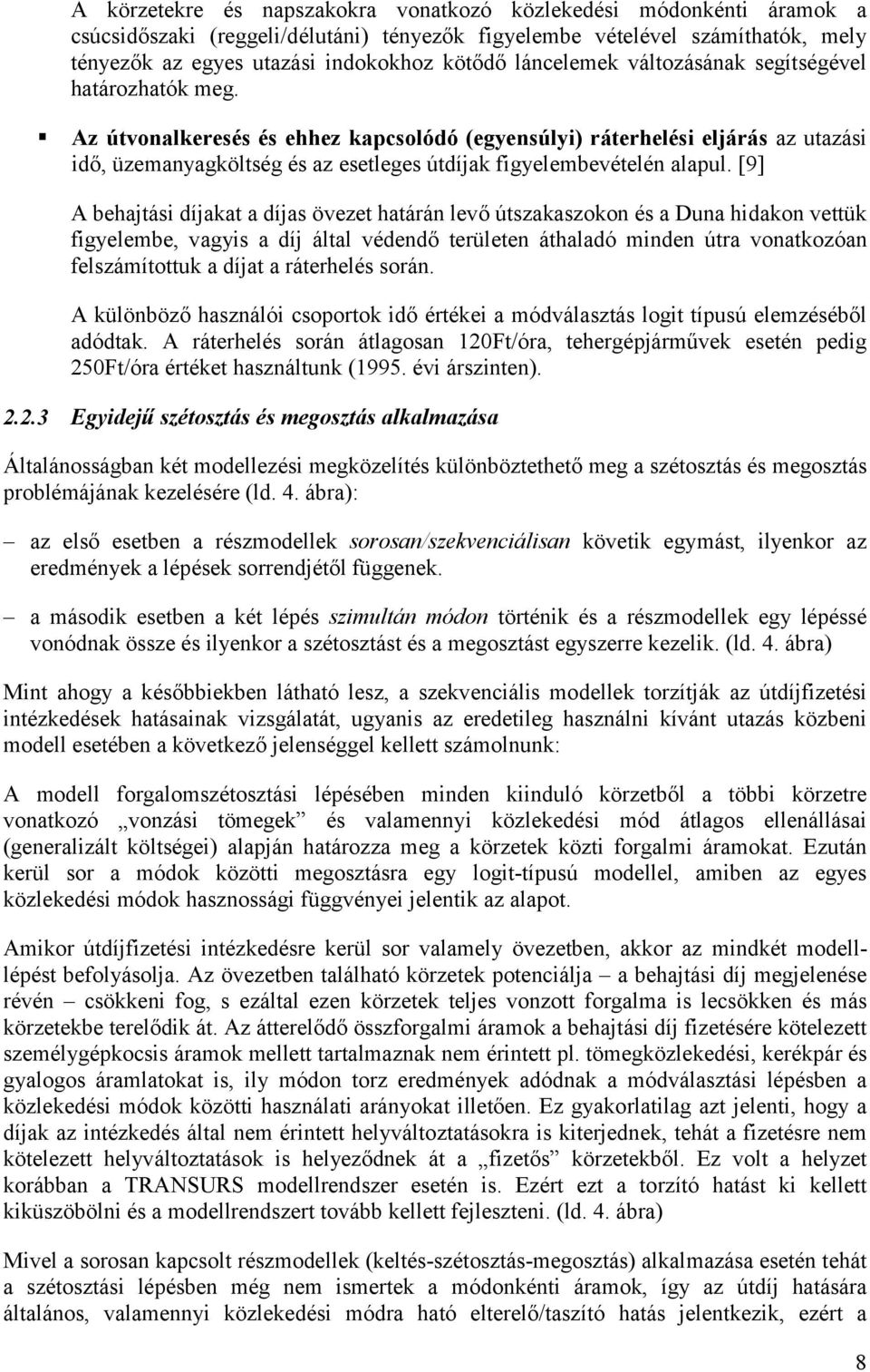 ! Az útvonalkeresés és ehhez kapcsolódó (egyensúlyi) ráterhelési eljárás az utazási idő, üzemanyagköltség és az esetleges útdíjak figyelembevételén alapul.