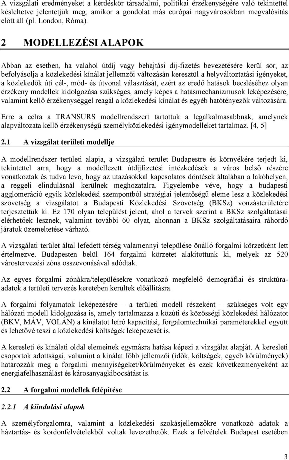 2 MODELLEZÉSI ALAPOK Abban az esetben, ha valahol útdíj vagy behajtási díj-fizetés bevezetésére kerül sor, az befolyásolja a közlekedési kínálat jellemzői változásán keresztül a helyváltoztatási