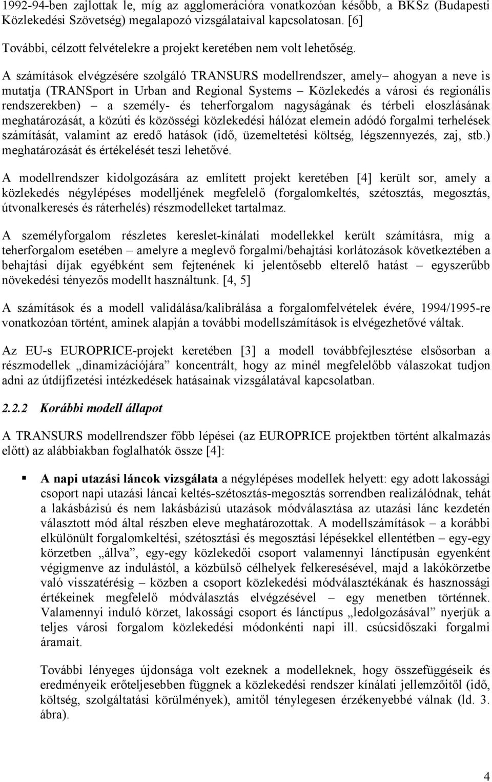 A számítások elvégzésére szolgáló TRANSURS modellrendszer, amely ahogyan a neve is mutatja (TRANSport in Urban and Regional Systems Közlekedés a városi és regionális rendszerekben) a személy- és