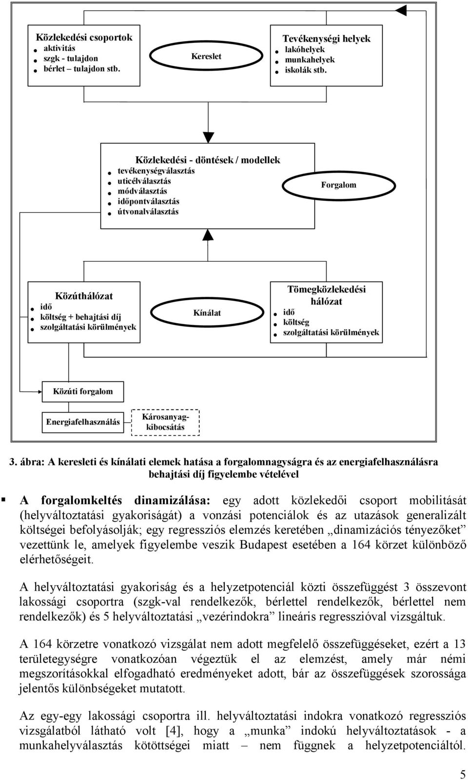 körülmények Tömegközlekedési hálózat idő költség szolgáltatási körülmények Közúti forgalom Energiafelhasználás Károsanyagkibocsátás 3.