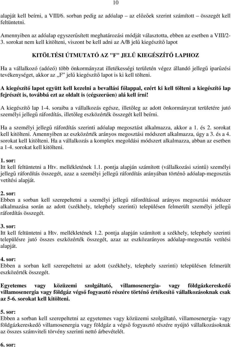 sorokat nem kell kitölteni, viszont be kell adni az A/B jelő kiegészítı lapot KITÖLTÉSI ÚTMUTATÓ AZ "F" JELŐ KIEGÉSZÍTİ LAPHOZ Ha a vállalkozó (adózó) több önkormányzat illetékességi területén végez