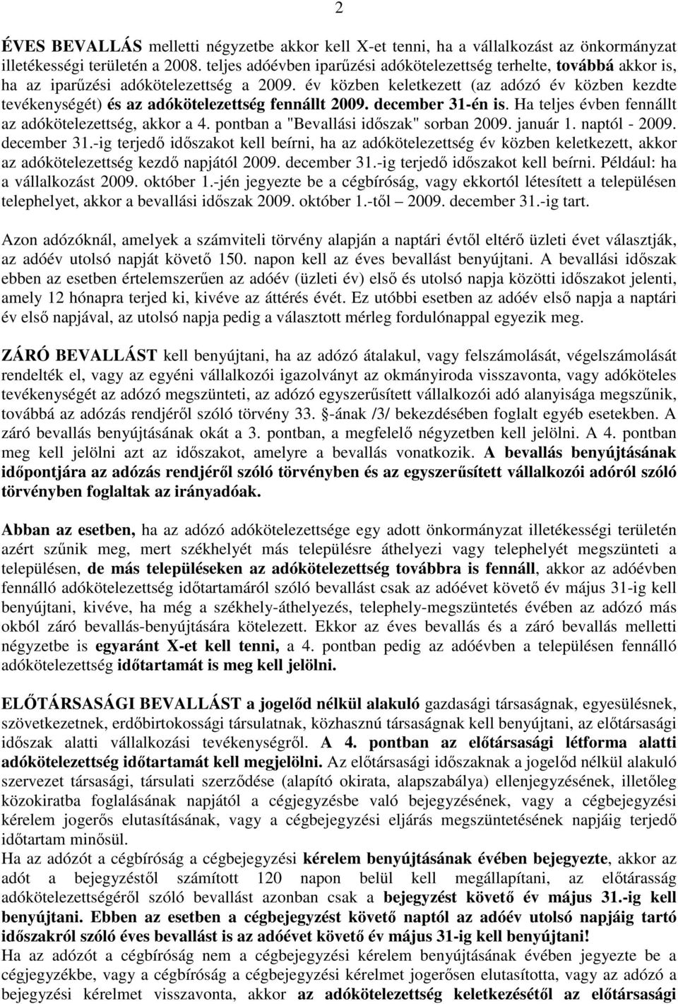 év közben keletkezett (az adózó év közben kezdte tevékenységét) és az adókötelezettség fennállt 2009. december 31-én is. Ha teljes évben fennállt az adókötelezettség, akkor a 4.