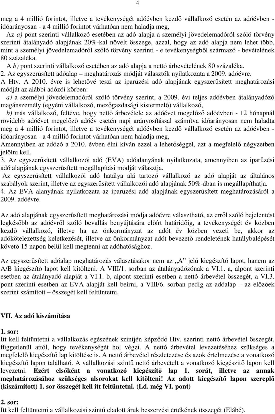 szerinti - e tevékenységbıl származó - bevételének 80 százaléka. A b) pont szerinti vállalkozó esetében az adó alapja a nettó árbevételének 80 százaléka. 2.