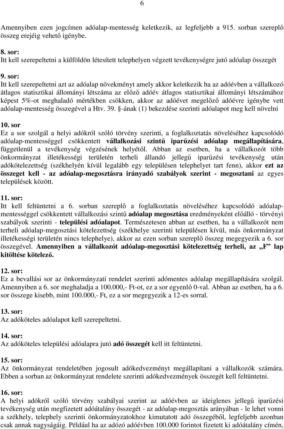 sor: Itt kell szerepeltetni azt az adóalap növekményt amely akkor keletkezik ha az adóévben a vállalkozó átlagos statisztikai állományi létszáma az elızı adóév átlagos statisztikai állományi