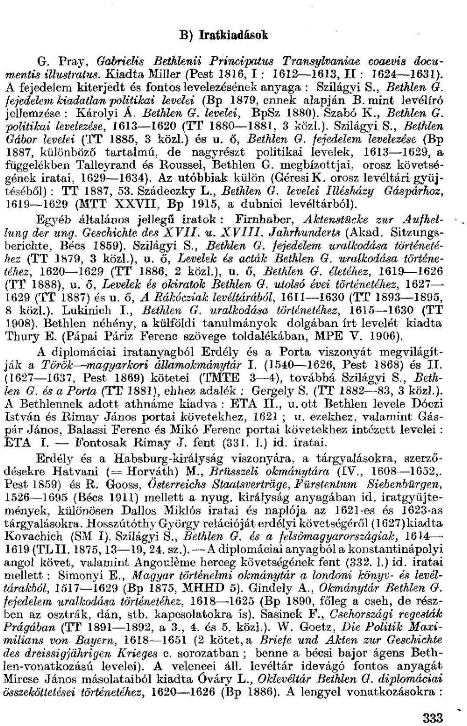 Szabó K., Bethlen G. politikai levelezése, 1613 1620 (TT 1880 1881, 3 közi.). Szilágyi. S., Bethlen Gábor levelei {TT 1885, 3 közi.) és u. ő, Bethlen G.