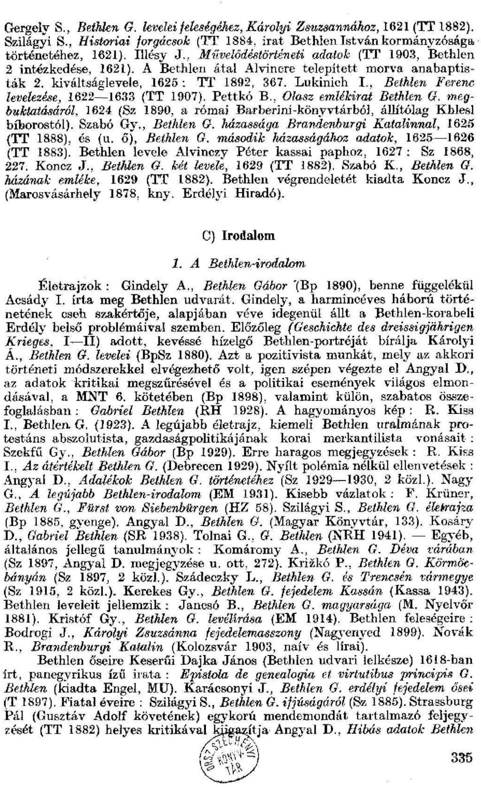 Lukinich L, Bethlen Ferenc levelezése, 1622 1633 (TT 1907). Pettkó B. : Olasz emlékirat Bethlen G. megbuktatásáról, 1624 (Sz 1890, a római Barberini-könyvtárból, állítólag Khlesl bíborostól).