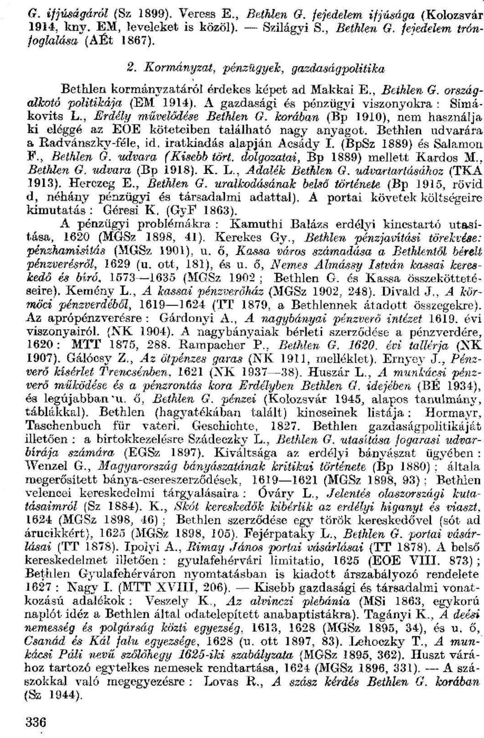 , Erdély művelődése Bethlen G. korában (Bp 1910), nem használja ki eléggé az EOE köteteiben található nagy anyagot. Bethlen udvarára a Radvánszky-féle, id. iratkiadás alapján Acsády I.