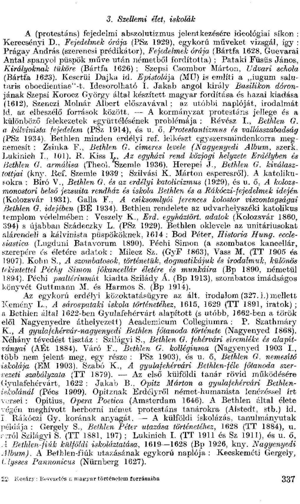 Pataki Füsüs János, Királyoknak tüköré (Bártfa 1626) : Szepsi Csombor Márton, Udvari schola (Bártfa 1623). Keserűi Dajka id. Epistolája, (MU) is említi a,,iugum sarutaris oboedientiae"-t.