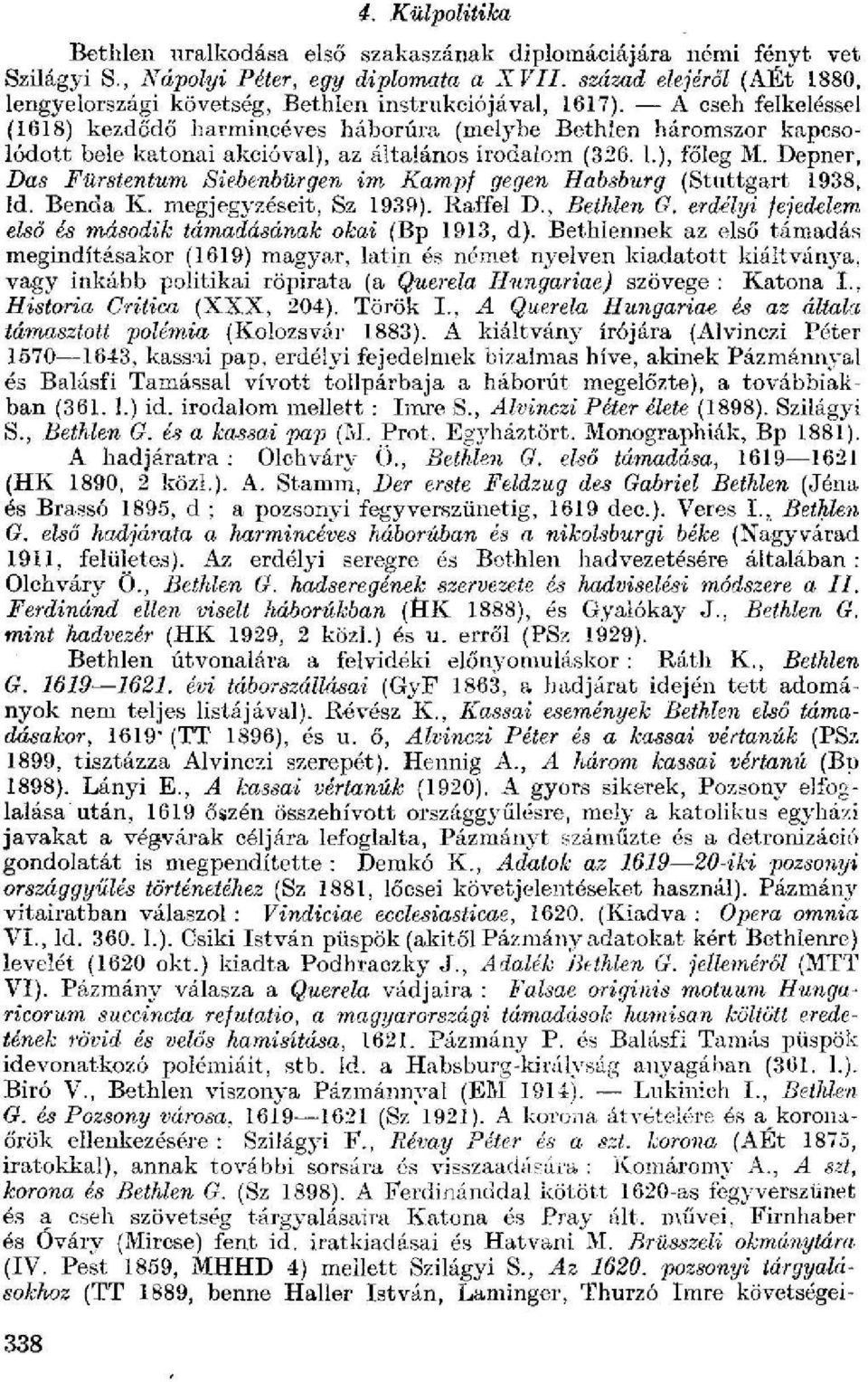 A cseh felkeléssel (1618) kezdődő harmincéves háborúra (melybe Bethlen háromszor kapcsolódott bele katonai akcióval), az általános irodalom (326. 1.), főleg M.