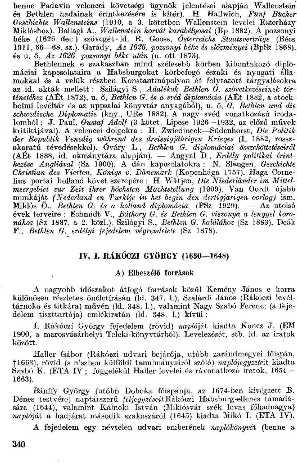 Gooss, Österreichs Staatsverträge (Bécs 1911, 66 68. sz;.). Garády, Az 1626. pozsonyi béke és előzményei (BpSz 1868). és u. ő, Az 1626. pozsonyi béke után (u. ott 1873).