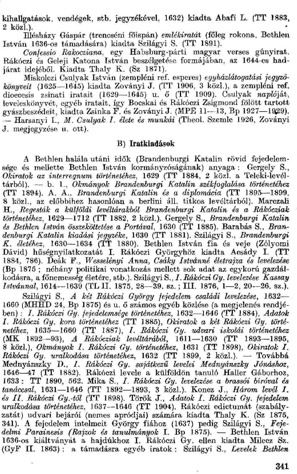 Miskolczi Csulyak István (zempléni ref. esperes) egyházlátogatási jegyzökönyveit (1625 1645) kiadta Zoványi J. (TT 1906, 3 közi,), a zempléni ref. dioecesis zsinati iratait (1629 1645) u. ő (TT 1909).