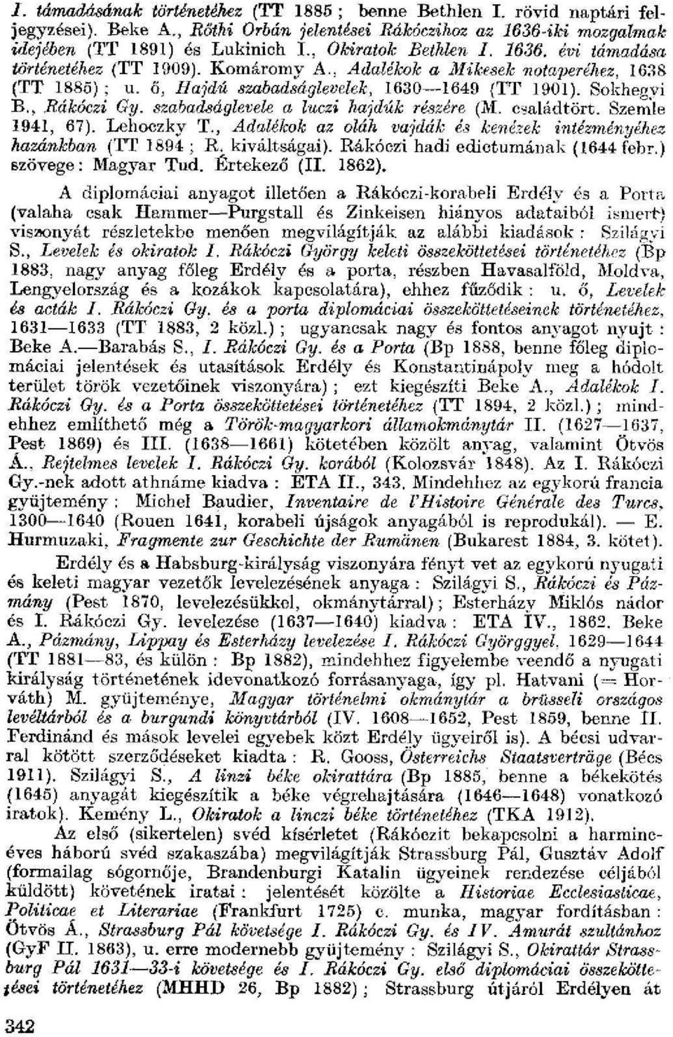 , Rákóczi Gy. szabadságlevele a luczi hajdúk részére (M. családtört. Szemle 1941, 67). Lehoczky T., Adalékok az oláh vajdák és kenézek intézményéhez hazánkban (TT 1894 ; R. kiváltságai).