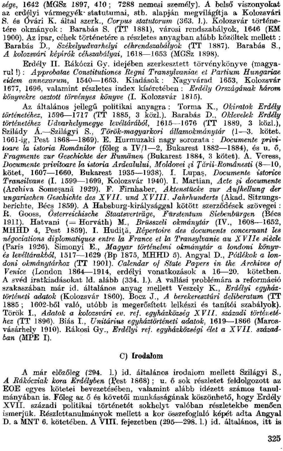 Az ipar, céhek történetére a részletes anyagban alább közöltek mellett : Barabás IX, Székelyudvarhelyi céhrendszabályok (TT 1887). Barabás S., A kolozsvári képírók céhszabályai, 1618 1653 {MGSz 1898).