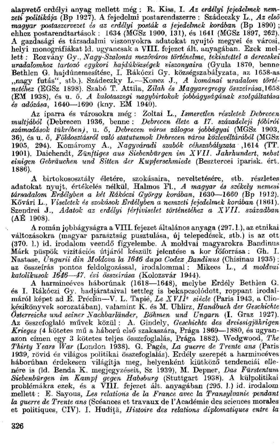 A gazdasági és társadalmi viszonyokra adatokat nyújtó megyei és városi, helyi monográfiákat id. ugyancsak a VIII. fejezet ált. anyagában. Ezek mellett : Rozvány Gy.