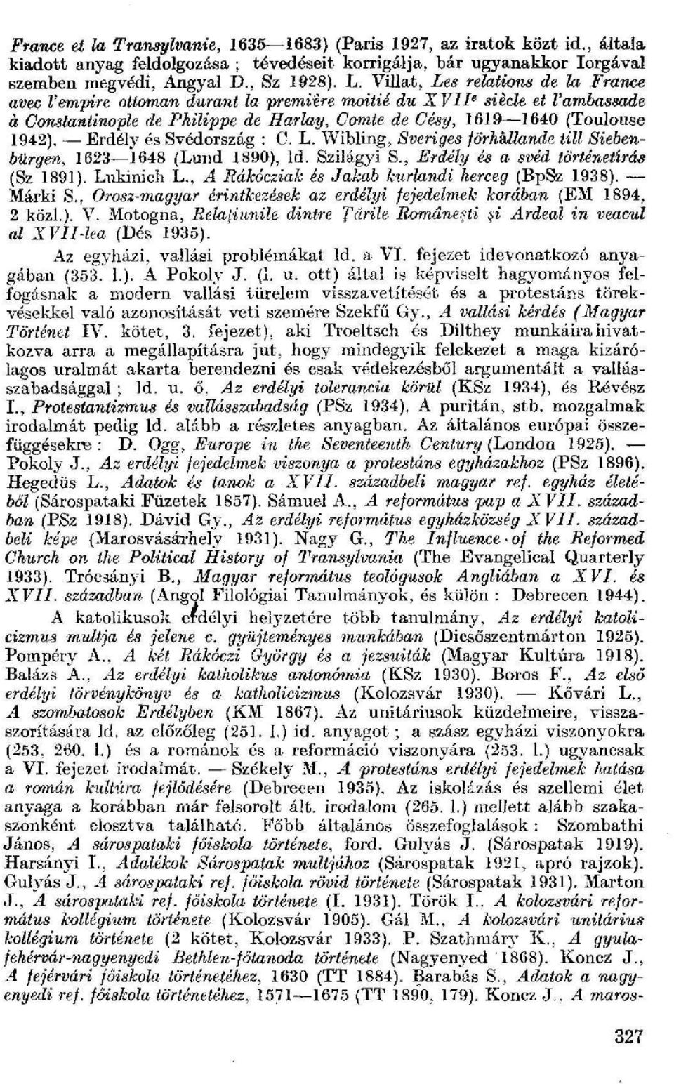 Erdély és Svédország : C. L. Wibling, Sveriges forhêdlande till Siebenbürgen, 1623 1648 (Lund 1890), Id. Szilágyi S., Erdély és a svéd történetírás (Sz 1891). Lukinich L.