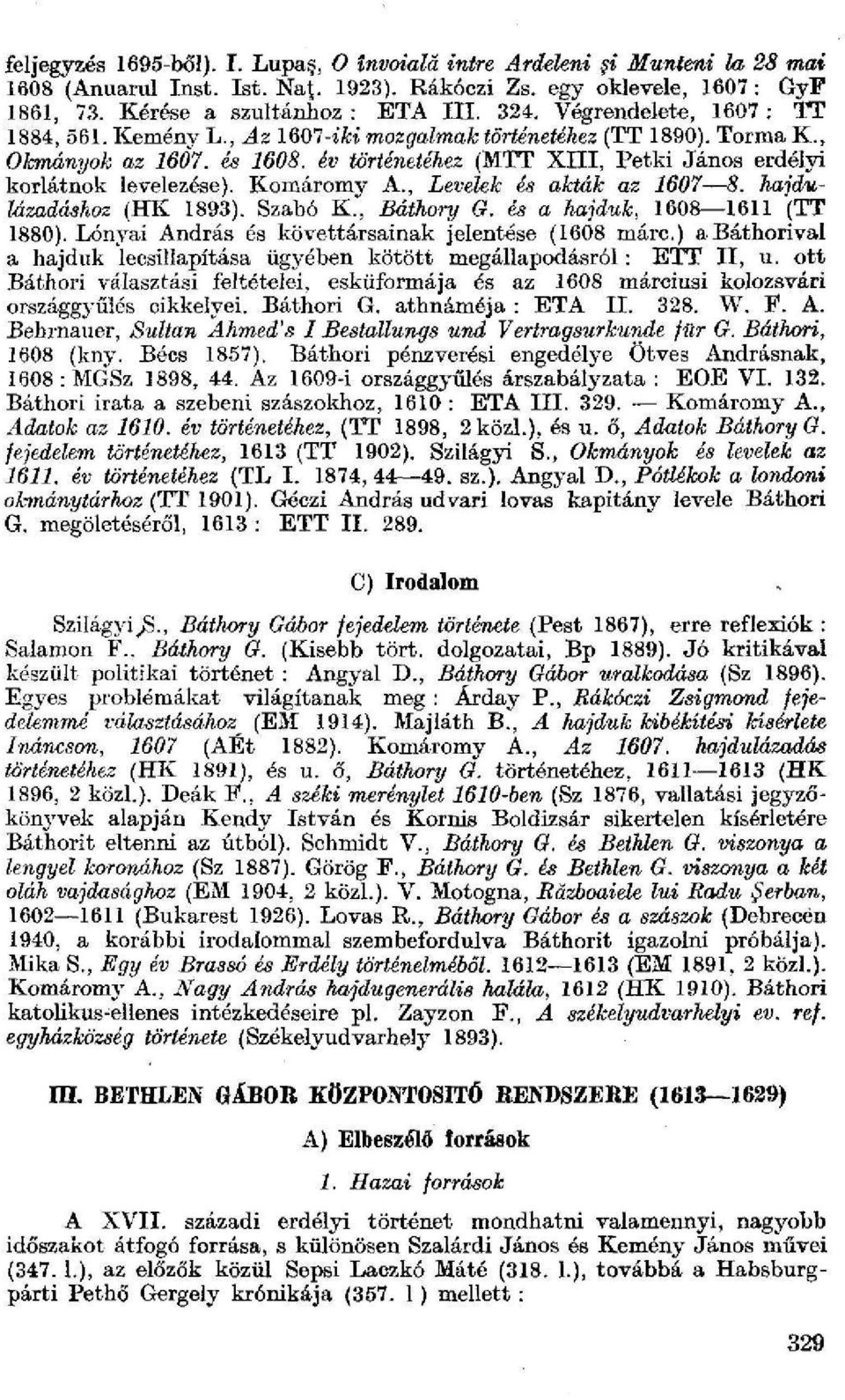 Komáromy A., Levelek és akták az 1607 8. hajdulázadáshoz (HK 1893). Szabó K., Báthory G. és a hajdúk, 1608 1611 (TT 1880). Lónyai András és követtársainak jelentése (1608 márc.