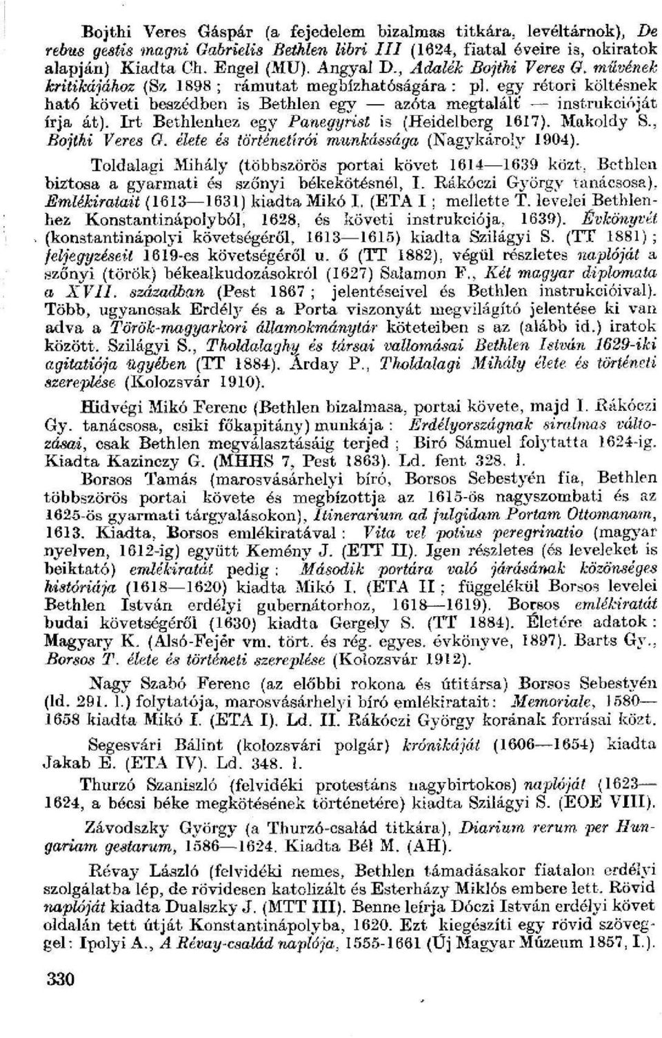 Irt Bethlenhez egy Panegyrist is (Heidelberg 1617). Makoldy S., Bojthi Veres O. élete és történetírói munkássága (Nagykároly 1904). Toldalagi Mihály (többszörös portai követ 1614 1639 közt.