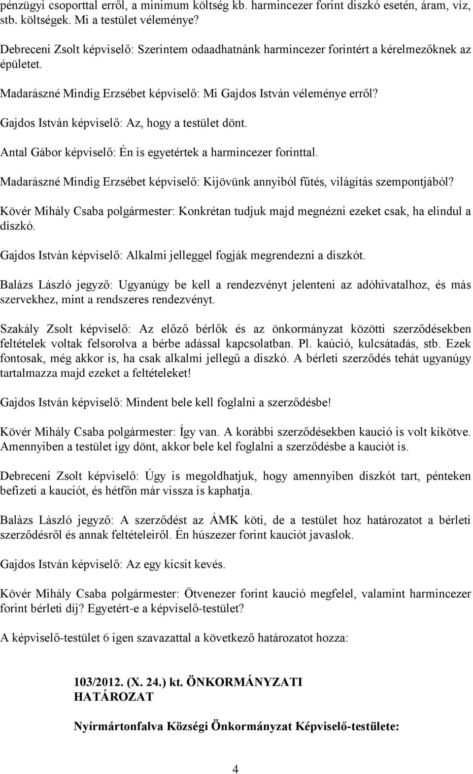 Gajdos István képviselő: Az, hogy a testület dönt. Antal Gábor képviselő: Én is egyetértek a harmincezer forinttal.