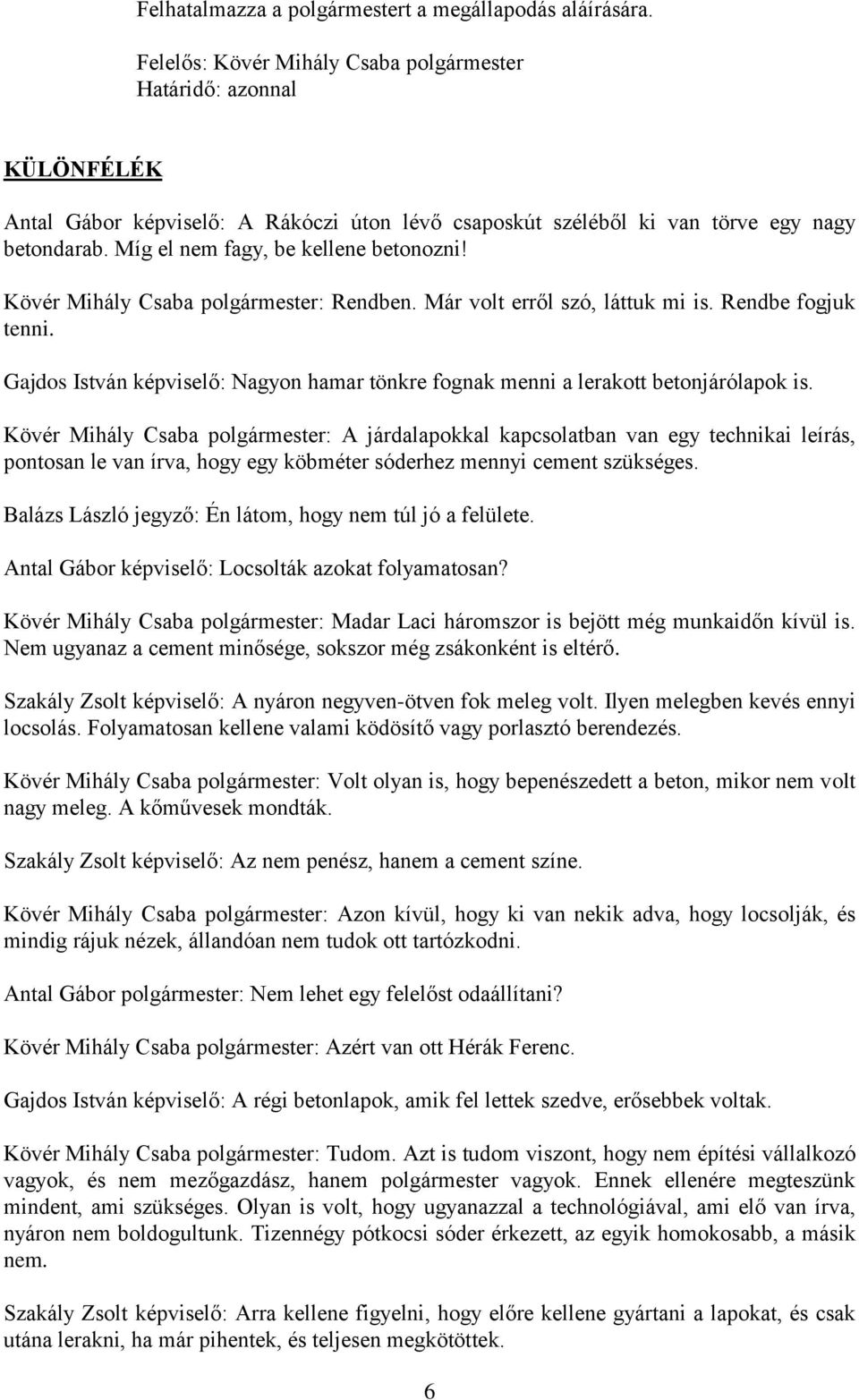 Míg el nem fagy, be kellene betonozni! Kövér Mihály Csaba polgármester: Rendben. Már volt erről szó, láttuk mi is. Rendbe fogjuk tenni.