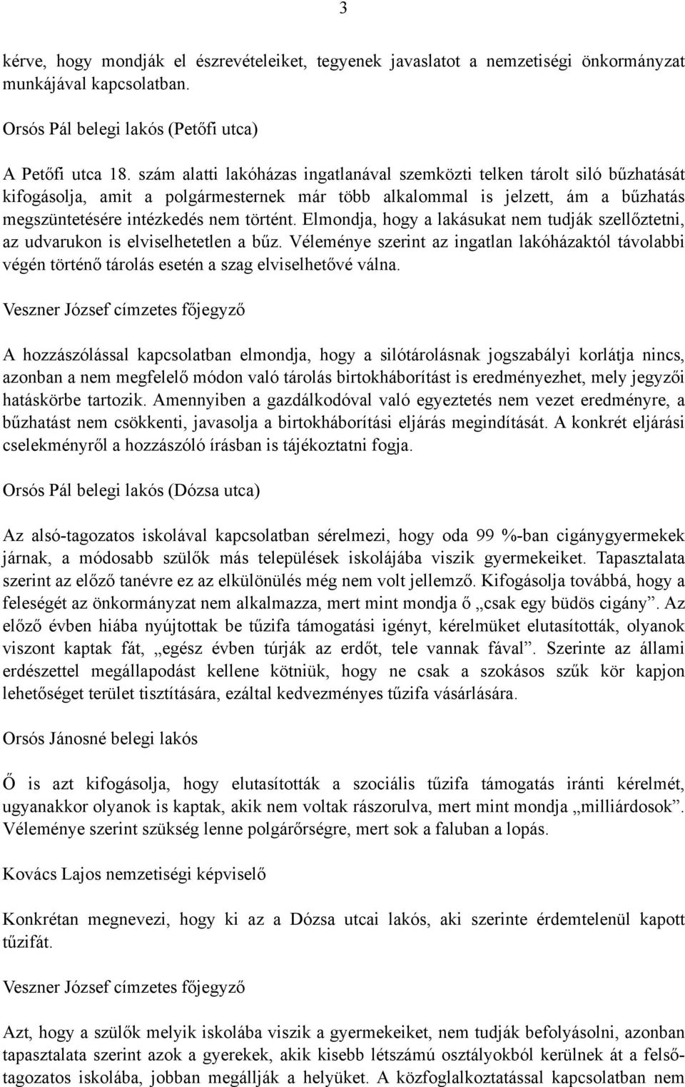 Elmondja, hogy a lakásukat nem tudják szellőztetni, az udvarukon is elviselhetetlen a bűz. Véleménye szerint az ingatlan lakóházaktól távolabbi végén történő tárolás esetén a szag elviselhetővé válna.