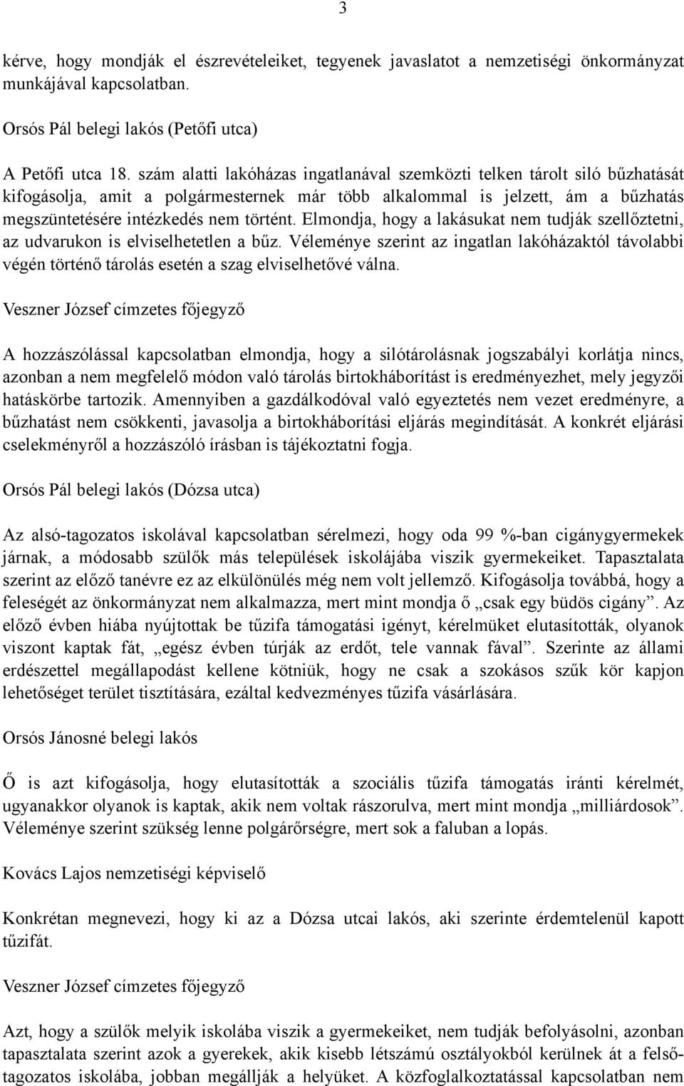 Elmondja, hogy a lakásukat nem tudják szellőztetni, az udvarukon is elviselhetetlen a bűz. Véleménye szerint az ingatlan lakóházaktól távolabbi végén történő tárolás esetén a szag elviselhetővé válna.