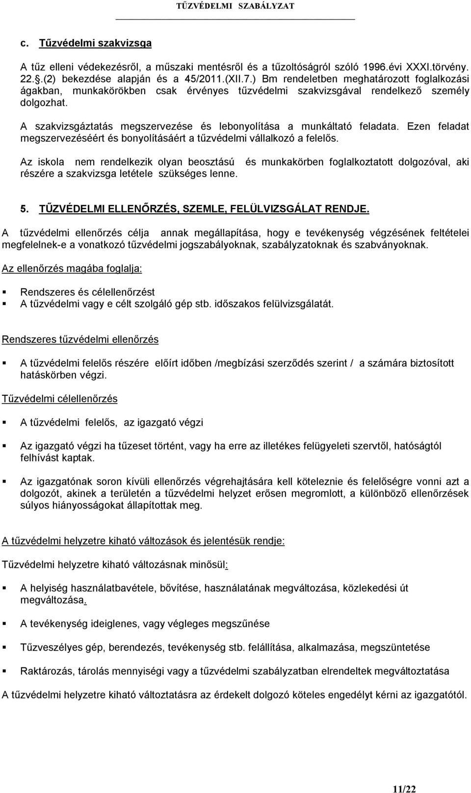 A szakvizsgáztatás megszervezése és lebonyolítása a munkáltató feladata. Ezen feladat megszervezéséért és bonyolításáért a tűzvédelmi vállalkozó a felelős.