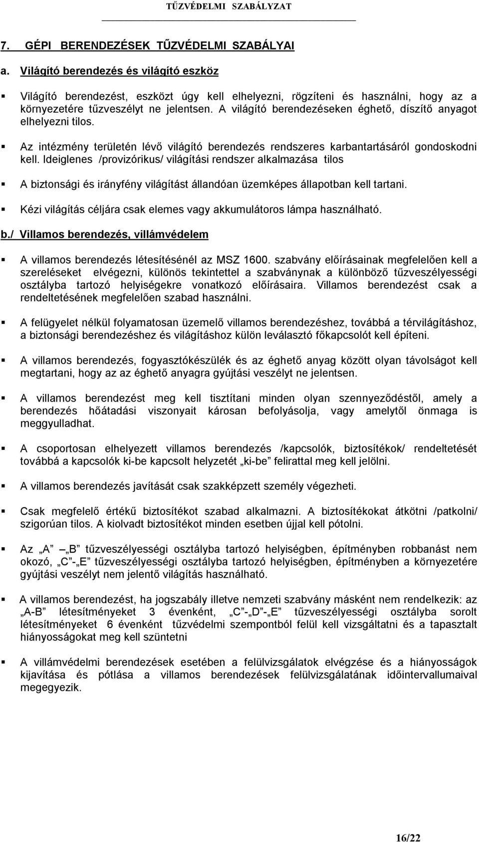 A világító berendezéseken éghető, díszítő anyagot elhelyezni tilos. Az intézmény területén lévő világító berendezés rendszeres karbantartásáról gondoskodni kell.