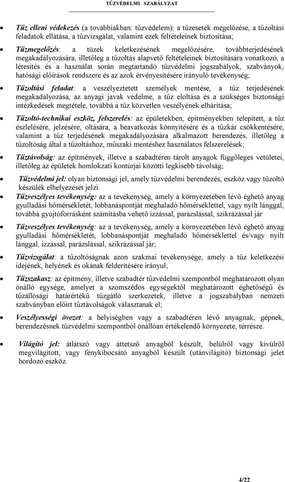 jogszabályok, szabványok, hatósági előírások rendszere és az azok érvényesítésére irányuló tevékenység; Tűzoltási feladat: a veszélyeztetett személyek mentése, a tűz terjedésének megakadályozása, az