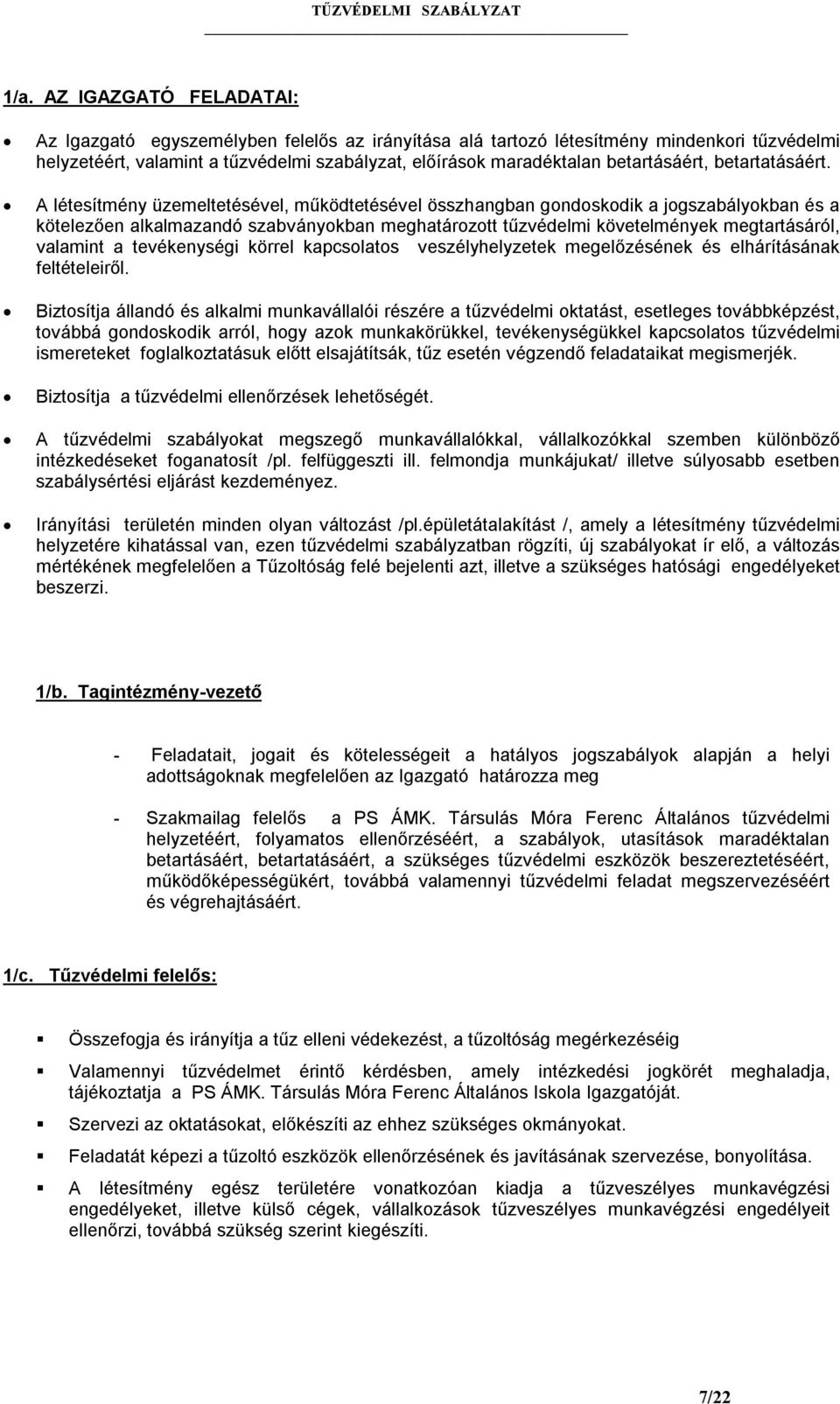 A létesítmény üzemeltetésével, működtetésével összhangban gondoskodik a jogszabályokban és a kötelezően alkalmazandó szabványokban meghatározott tűzvédelmi követelmények megtartásáról, valamint a