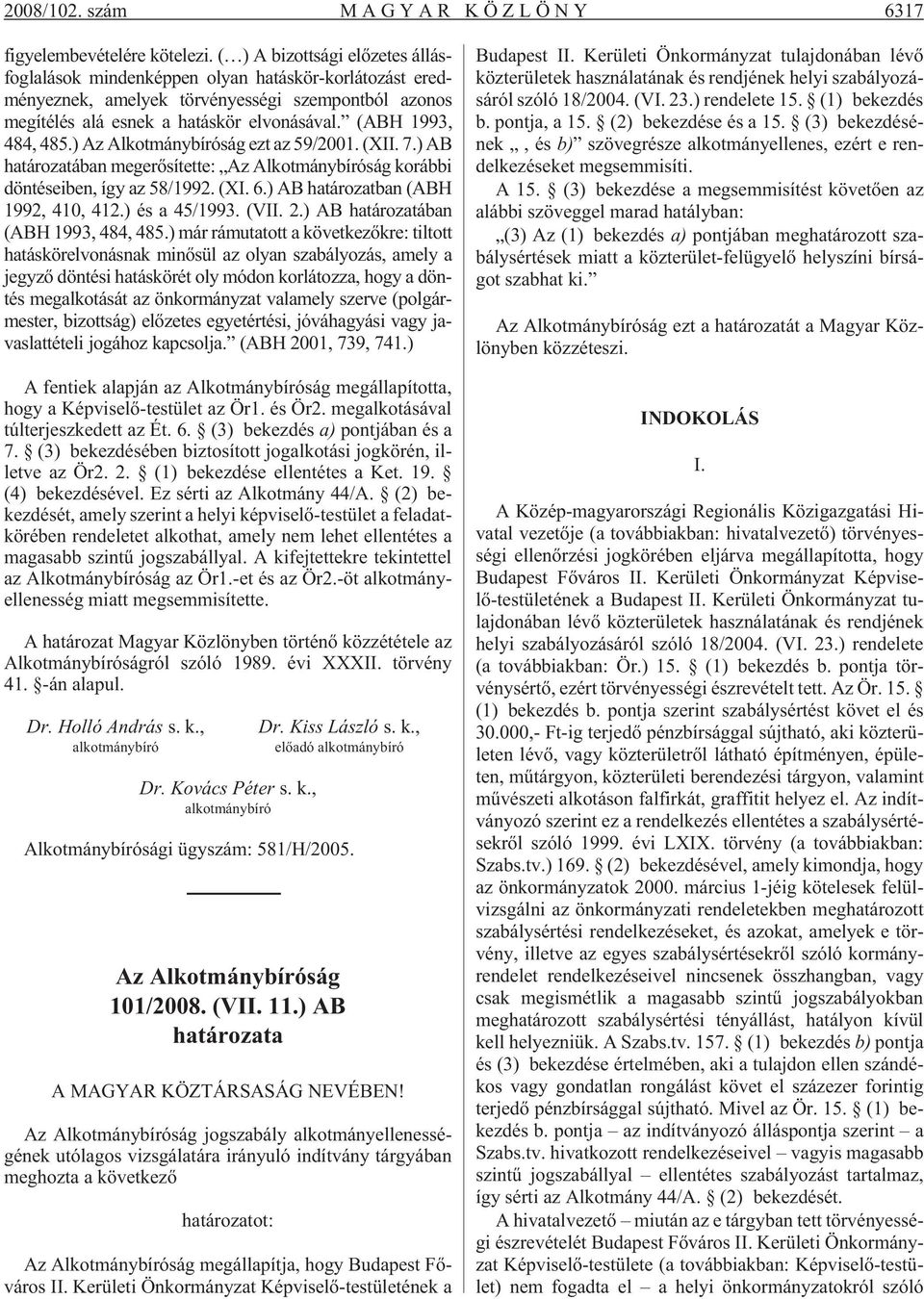 (ABH 1993, 484, 485.) Az Alkotmánybíróság ezt az 59/2001. (XII. 7.) AB határozatában megerõsítette: Az Alkotmánybíróság korábbi döntéseiben, így az 58/1992. (XI. 6.