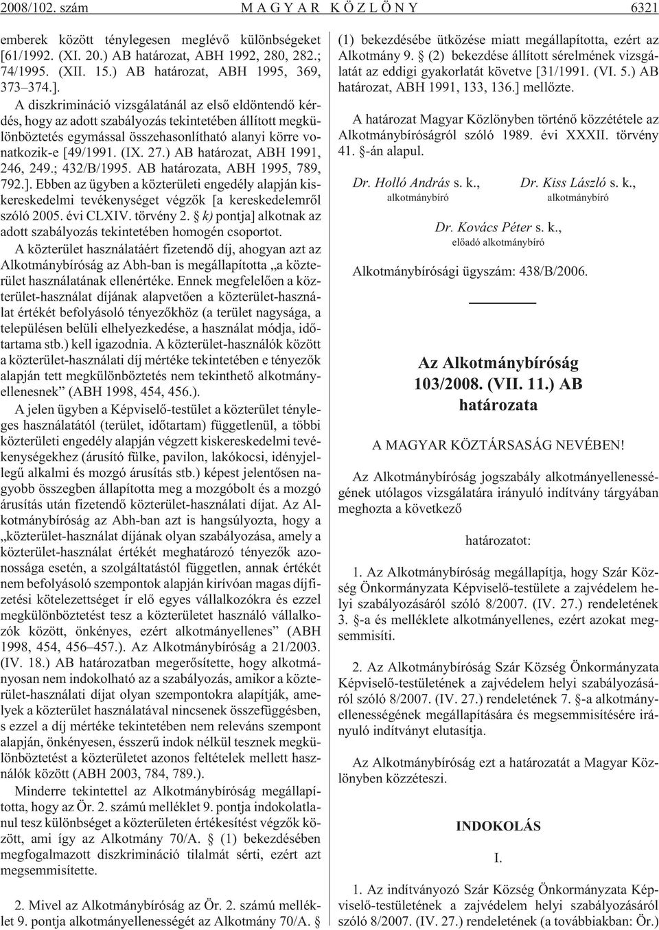 ) AB határozat, ABH 1991, 246, 249.; 432/B/1995. AB határozata, ABH 1995, 789, 792.]. Ebben az ügyben a közterületi engedély alapján kiskereskedelmi tevékenységet végzõk [a kereskedelemrõl szóló 2005.