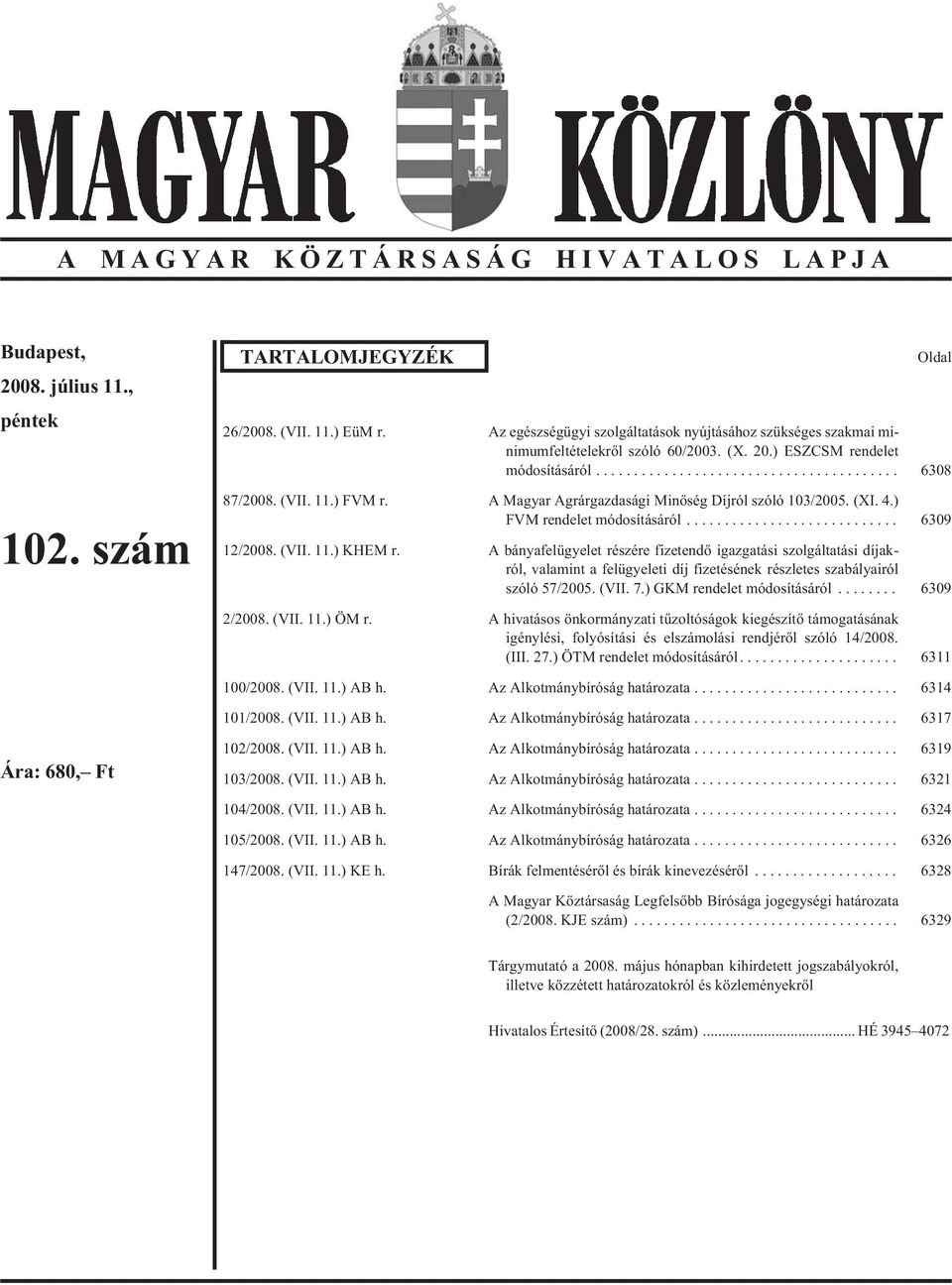 A Magyar Agrárgazdasági Minõség Díjról szóló 103/2005. (XI. 4.) FVM rendelet módosításáról... 6309 12/2008. (VII. 11.) KHEM r.